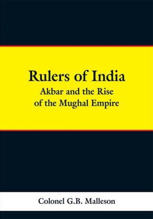 Rulers of India: Akbar and the Rise of the Mughal Empire