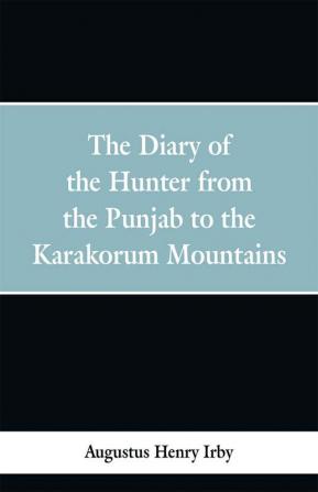 The diary of a hunter from the Punjab to the Karakorum mountains