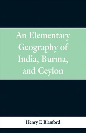 An Elementary Geography of India Burma and Ceylon