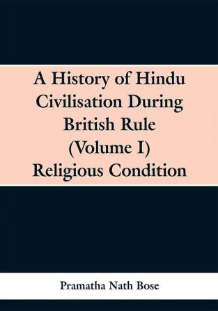 A History of Hindu Civilisation During British Rule (Volume I) Religious Condition