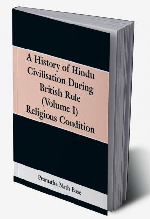 A History of Hindu Civilisation During British Rule (Volume I) Religious Condition