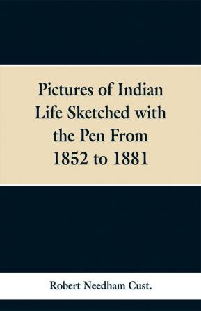 Pictures of Indian Life Sketched with the Pen From 1852 to 1881.