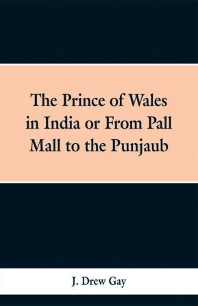 The Prince of Wales in India; Or from Pall Mall to the Punjaub