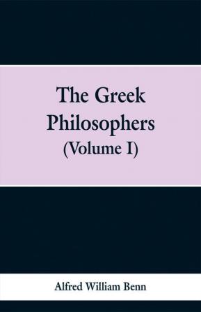 The Greek Philosophers (Volume I)