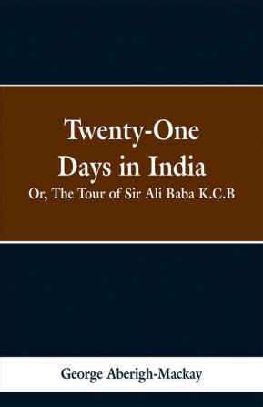 Twenty-One Days in India: Or The Tour of Sir Ali Baba