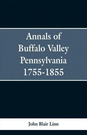 Annals of Buffalo Valley Pennsylvania 1755-1855