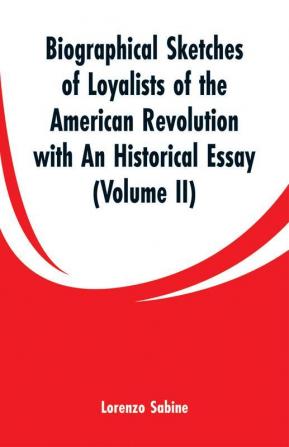 Biographical Sketches of Loyalists of the American Revolution with An Historical Essay