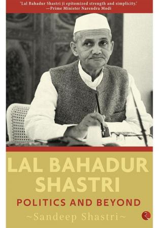 LAL BAHADUR SHASTRI: Politics and Beyond