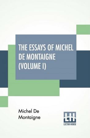 The Essays Of Michel De Montaigne (Volume I)