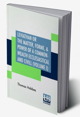 Leviathan Or The Matter Forme & Power Of A Common-Wealth Ecclesiastical And Civill (Volume I)