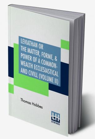 Leviathan Or The Matter Forme & Power Of A Common-Wealth Ecclesiastical And Civill (Volume II)