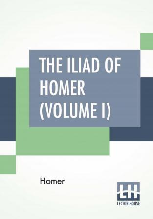 The Iliad Of Homer (Volume I)