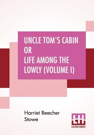 Uncle Tom's Cabin Or Life Among The Lowly (Volume I)