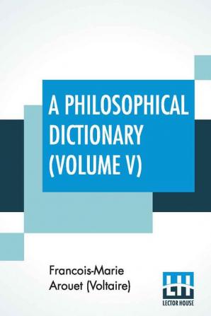 A Philosophical Dictionary (Volume V)