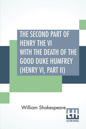 The Second Part Of Henry The VI With The Death Of The Good Duke Humfrey (Henry VI Part II)