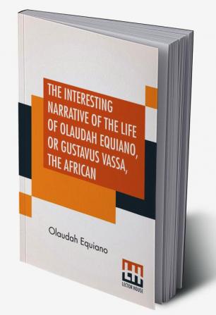 The Interesting Narrative Of The Life Of Olaudah Equiano Or Gustavus Vassa The African