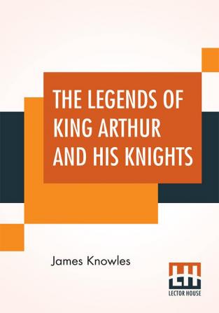 The Legends Of King Arthur And His Knights