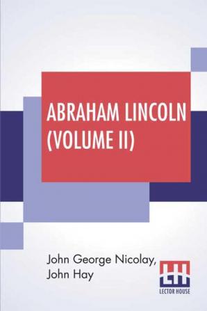 Abraham Lincoln (Volume II)