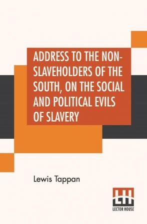 Address To The Non-Slaveholders Of The South On The Social And Political Evils Of Slavery