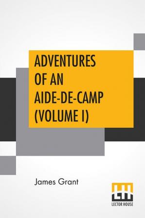 Adventures Of An Aide-De-Camp (Volume I)