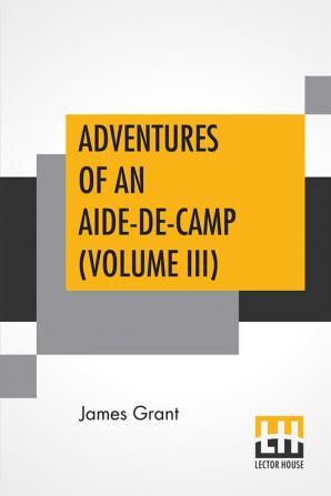 Adventures Of An Aide-De-Camp (Volume III)