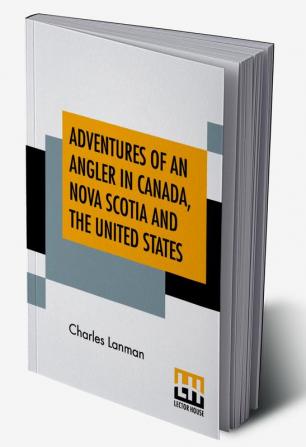 Adventures Of An Angler In Canada Nova Scotia And The United States