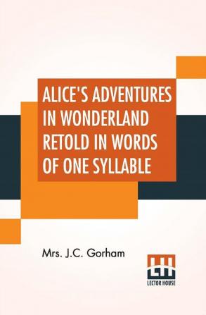 Alice's Adventures In Wonderland Retold In Words Of One Syllable