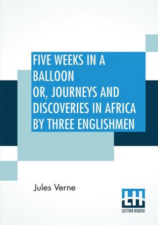 Five Weeks In A Balloon Or Journeys And Discoveries In Africa By Three Englishmen