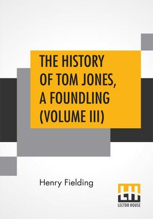 The History Of Tom Jones A Foundling (Volume III)