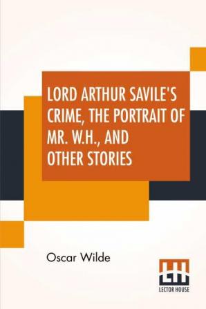 Lord Arthur Savile's Crime The Portrait Of Mr. W. H. And Other Stories