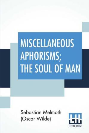 Miscellaneous Aphorisms; The Soul Of Man