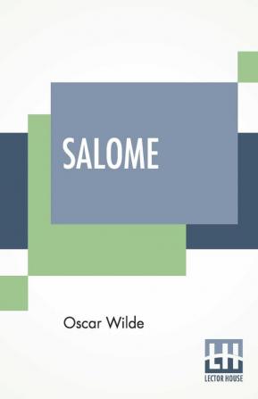 Salomé: A Tragedy In One Act: Oscar Wilde Presents A Captivating Theatrical Piece By Oscar Wilde