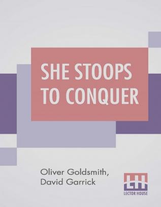 She Stoops To Conquer; Or The Mistakes Of A Night; A Comedy With Prologue By David Garrick