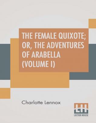 The Female Quixote; Or The Adventures Of Arabella (Volume I)