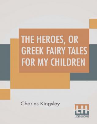 The Heroes Or Greek Fairy Tales For My Children