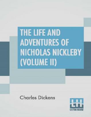 The Life And Adventures Of Nicholas Nickleby (Volume II)