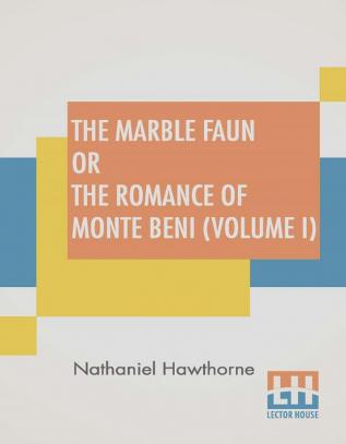 The Marble Faun Or The Romance Of Monte Beni (Volume I)