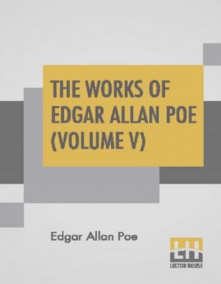 The Works Of Edgar Allan Poe (Volume V)