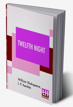 Twelfth Night; Or What You Will. A Comedy In Five Acts By William Shakspeare; Revised By J. P. Kemble