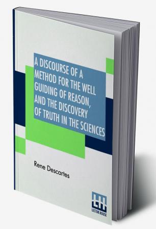 A Discourse Of A Method For The Well Guiding Of Reason And The Discovery Of Truth In The Sciences