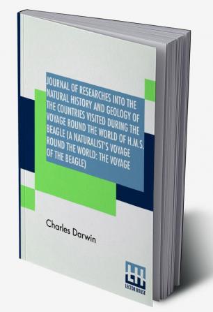 Journal Of Researches Into The Natural History And Geology Of The Countries Visited During The Voyage Round The World Of H.M.S. Beagle (A Naturalist's Voyage Round The World