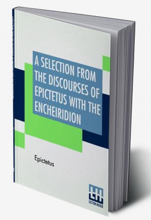 A Selection From The Discourses Of Epictetus With The Encheiridion