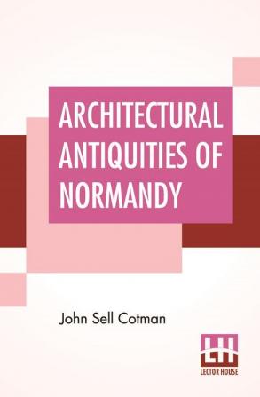 Architectural Antiquities Of Normandy