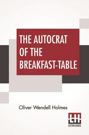 The Autocrat Of The Breakfast-Table