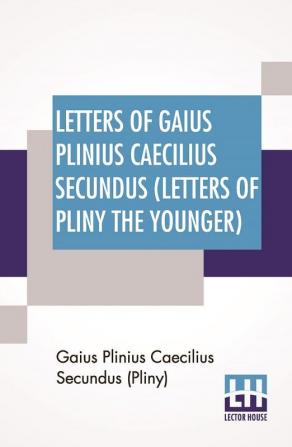 Letters Of Gaius Plinius Caecilius Secundus (Letters Of Pliny The Younger)