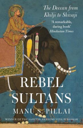 REBEL SULTANS THE DECCAN FROM KHILJI TO SHIVAJI