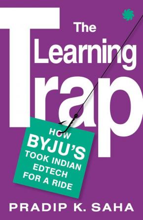 THE LEARNING TRAP How Byju’s Took Indian Edtech for a Ride