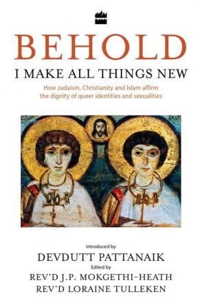 Behold | I Make All Things New: How Judaism | Christianity and Islam affirm the dignity of queer identities and sexualities