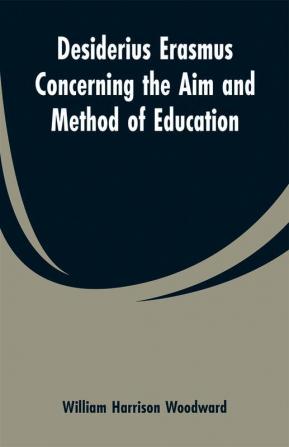 Desiderius Erasmus Concerning the Aim and Method of Education