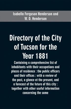 Directory of the city of Tucson for the year 1881